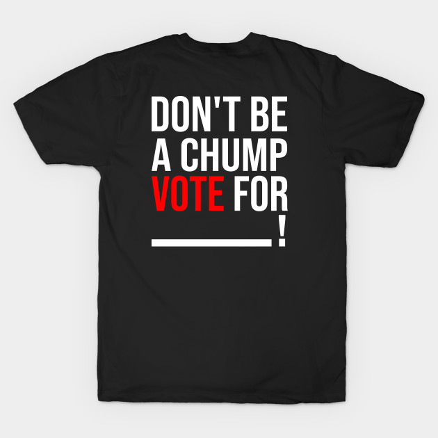 Don't be a Chump, Vote for ___ / Funny Vote Trump by EmmaShirt